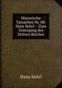 Historische Tatsachen Nr. 08: Hans Kehrl - Zum Untergang des Dritten Reiches