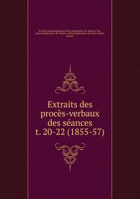 Extraits des procs-verbaux des sances. t. 20-22 (1855-57)