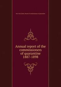 Annual report of the commissioners of quarantine. 1887-1898
