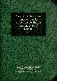 Trait de chirurgie publi sous la direction de Simon Duplay et Paul Reclus . v.5