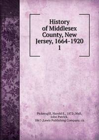 History of Middlesex County, New Jersey, 1664-1920. 1
