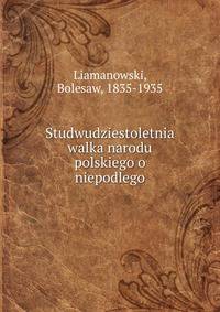 Studwudziestoletnia walka narodu polskiego o niepodlego