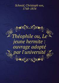 Th?ophile ou, Le jeune hermite : ouvrage adopt? par l'universit?