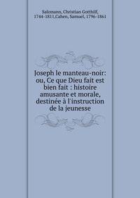 Joseph le manteau-noir: ou, Ce que Dieu fait est bien fait : histoire amusante et morale, destin?e ? l'instruction de la jeunesse