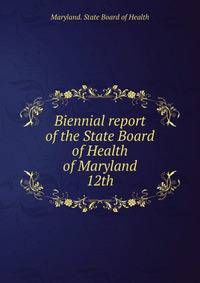 Biennial report of the State Board of Health of Maryland. 12th