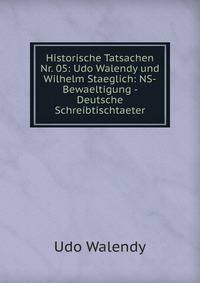 Historische Tatsachen Nr. 05: Udo Walendy und Wilhelm Staeglich: NS-Bewaeltigung - Deutsche Schreibtischtaeter