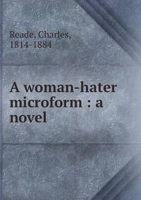 A woman-hater microform : a novel