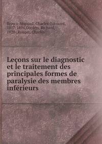 Lecons sur le diagnostic et le traitement des principales formes de paralysie des membres inferieurs