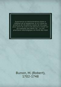 Experiences et demonstrations faites ? l'H?pital de la Salp?triere, &amp; ? S. C?me en pr?sence de l'Acad?mie royale de chirurgie : pour servir de suite &amp; de preuves a l'essai sur les maladies des dents, &amp;c. : et une pharmacie odontalgique, o