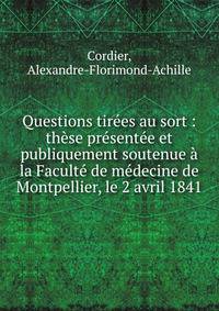 Questions tir?es au sort : th?se pr?sent?e et publiquement soutenue ? la Facult? de m?decine de Montpellier, le 2 avril 1841