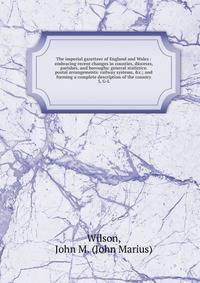 The imperial gazetteer of England and Wales : embracing recent changes in counties, dioceses, parishes, and boroughs: general statistics: postal arrangements: railway systems, &c.; and forming a complete description of the country. 3, G-L
