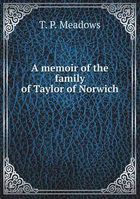 A memoir of the family of Taylor of Norwich