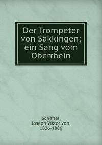 Der Trompeter von S?kkingen; ein Sang vom Oberrhein