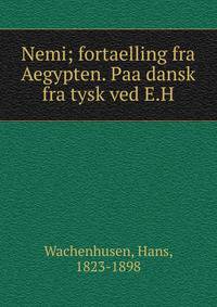 Nemi; fortaelling fra Aegypten. Paa dansk fra tysk ved E.H