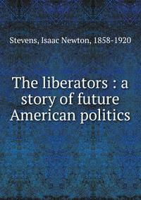 The liberators : a story of future American politics
