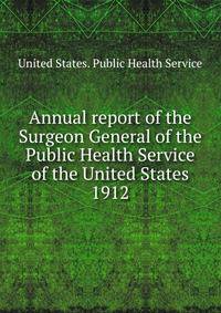 Annual report of the Surgeon General of the Public Health Service of the United States. 1912