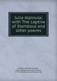 Julia Alpinula; with The captive of Stamboul and other poems