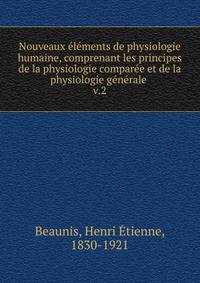 Nouveaux lments de physiologie humaine, comprenant les principes de la physiologie compare et de la physiologie gnrale . v.2