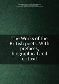 The Works of the British poets. With prefaces, biographical and critical