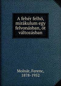 A feh?r felh?, mir?kulum egy felvon?sban, ?t v?ltoz?sban