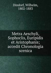 Metra Aeschyli, Sophoclis, Euripidis et Aristophanis; accedit Chronologia scenica