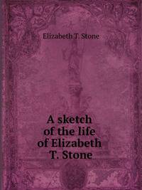 A sketch of the life of Elizabeth T. Stone