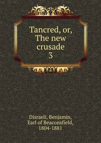 Tancred, or, The new crusade. 3