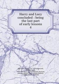 Harry and Lucy concluded : being the last part of early lessons. 4