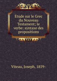 ?tude sur le Grec du Nouveau Testament; le verbe: syntaxe des propositions