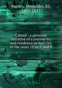 Cabool : a personal narrative of a journey to, and residence in that city in the years 1836, 7, and 8