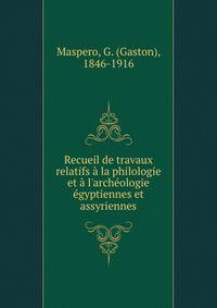 Recueil de travaux relatifs ? la philologie et ? l'arch?ologie ?gyptiennes et assyriennes