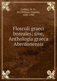 Flosculi graeci boreales; sive, Anthologia graeca Aberdonensis