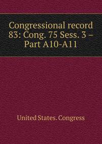 Congressional record. 83: Cong. 75 Sess. 3 – Part A10-A11