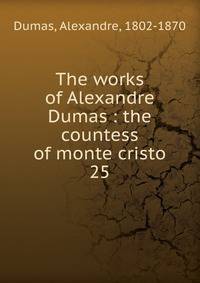 The works of Alexandre Dumas : the countess of monte cristo. 25