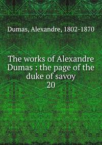 The works of Alexandre Dumas : the page of the duke of savoy. 20