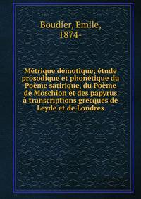 M?trique d?motique; ?tude prosodique et phon?tique du Po?me satirique, du Po?me de Moschion et des papyrus ? transcriptions grecques de Leyde et de Londres