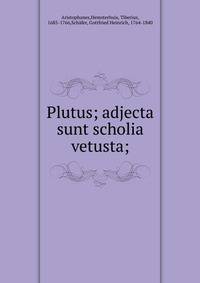 Plutus; adjecta sunt scholia vetusta;