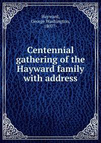Centennial gathering of the Hayward family with address