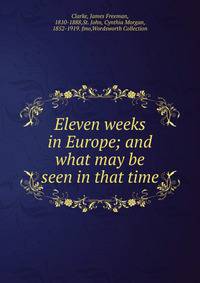 Eleven weeks in Europe; and what may be seen in that time