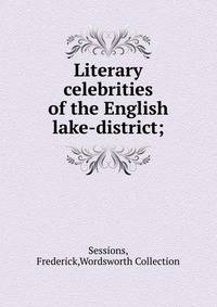 Literary celebrities of the English lake-district;