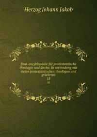 Real-encyklopdie fr protestantische theologie und kirche. In verbindung mit vielen protestantischen theologen und gelehrten. 18