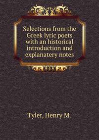 Selections from the Greek lyric poets with an historical introduction and explanatery notes