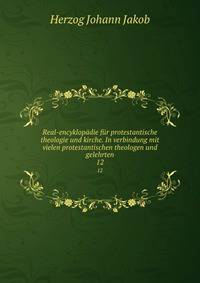 Real-encyklopdie fr protestantische theologie und kirche. In verbindung mit vielen protestantischen theologen und gelehrten. 12