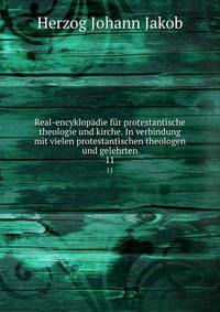 Real-encyklopdie fr protestantische theologie und kirche. In verbindung mit vielen protestantischen theologen und gelehrten. 11