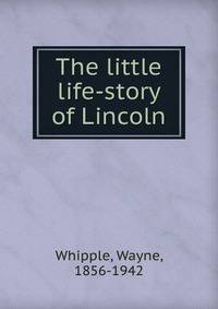 The little life-story of Lincoln