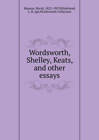Wordsworth, Shelley, Keats, and other essays