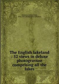 The English lakeland : 52 views in deluxe photogravure comprising all the lakes