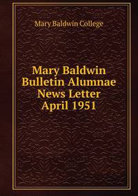 Mary Baldwin Bulletin Alumnae News Letter. April 1951