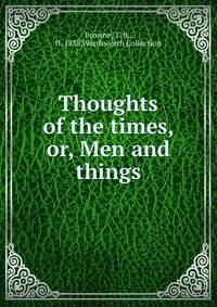 Thoughts of the times, or, Men and things