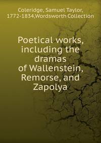 Poetical works, including the dramas of Wallenstein, Remorse, and Zapolya